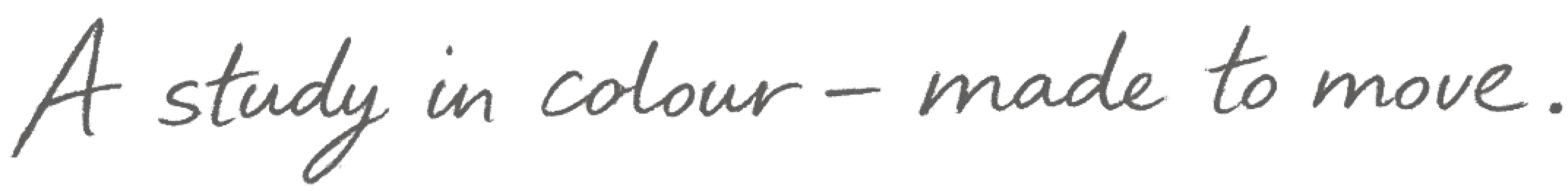 A study in colour - made to move